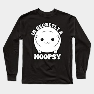 Im Secretly A Moopsy Long Sleeve T-Shirt